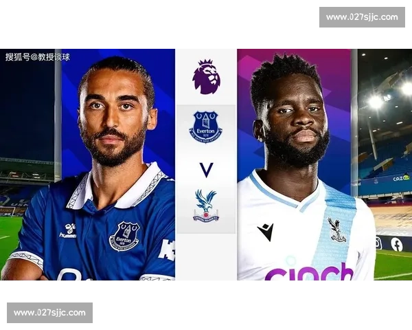 埃弗顿对阵水晶宫精彩集锦攻防转换与关键进球回顾英超焦点战全景复盘